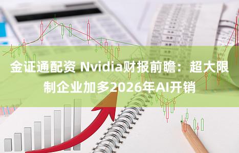 金证通配资 Nvidia财报前瞻：超大限制企业加多2026年AI开销