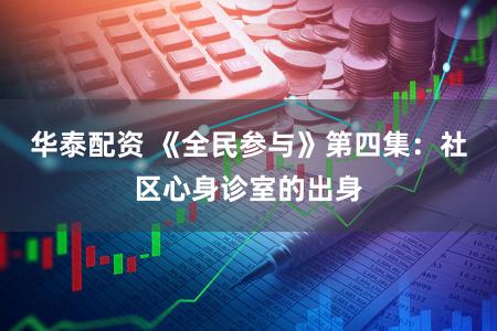 华泰配资 《全民参与》第四集：社区心身诊室的出身
