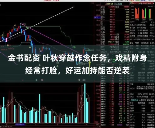 金书配资 叶秋穿越作念任务，戏精附身经常打脸，好运加持能否逆袭