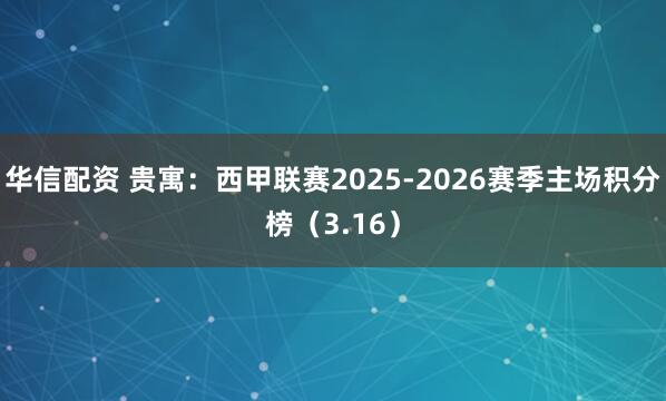 华信配资 贵寓：西甲联赛2025-2026赛季主场积分榜（3.16）