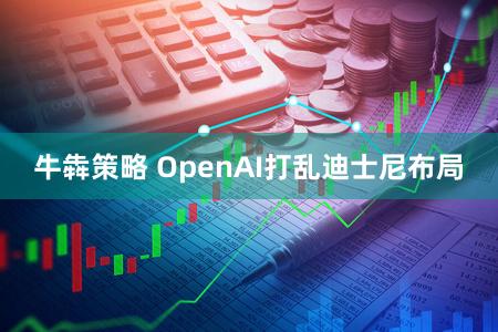 牛犇策略 OpenAI打乱迪士尼布局