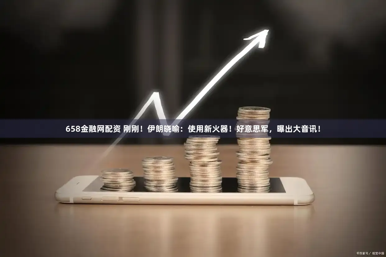 658金融网配资 刚刚!伊朗晓喻:使用新火器!好意思军,曝出大音讯!