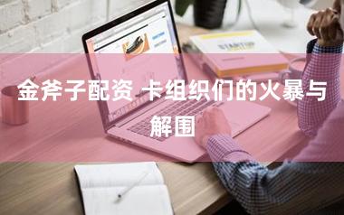 金斧子配资 卡组织们的火暴与解围