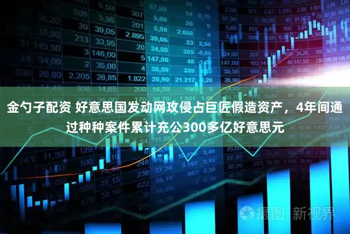 金勺子配资 好意思国发动网攻侵占巨匠假造资产,4年间通过种种案件累计充公300多亿好意思元