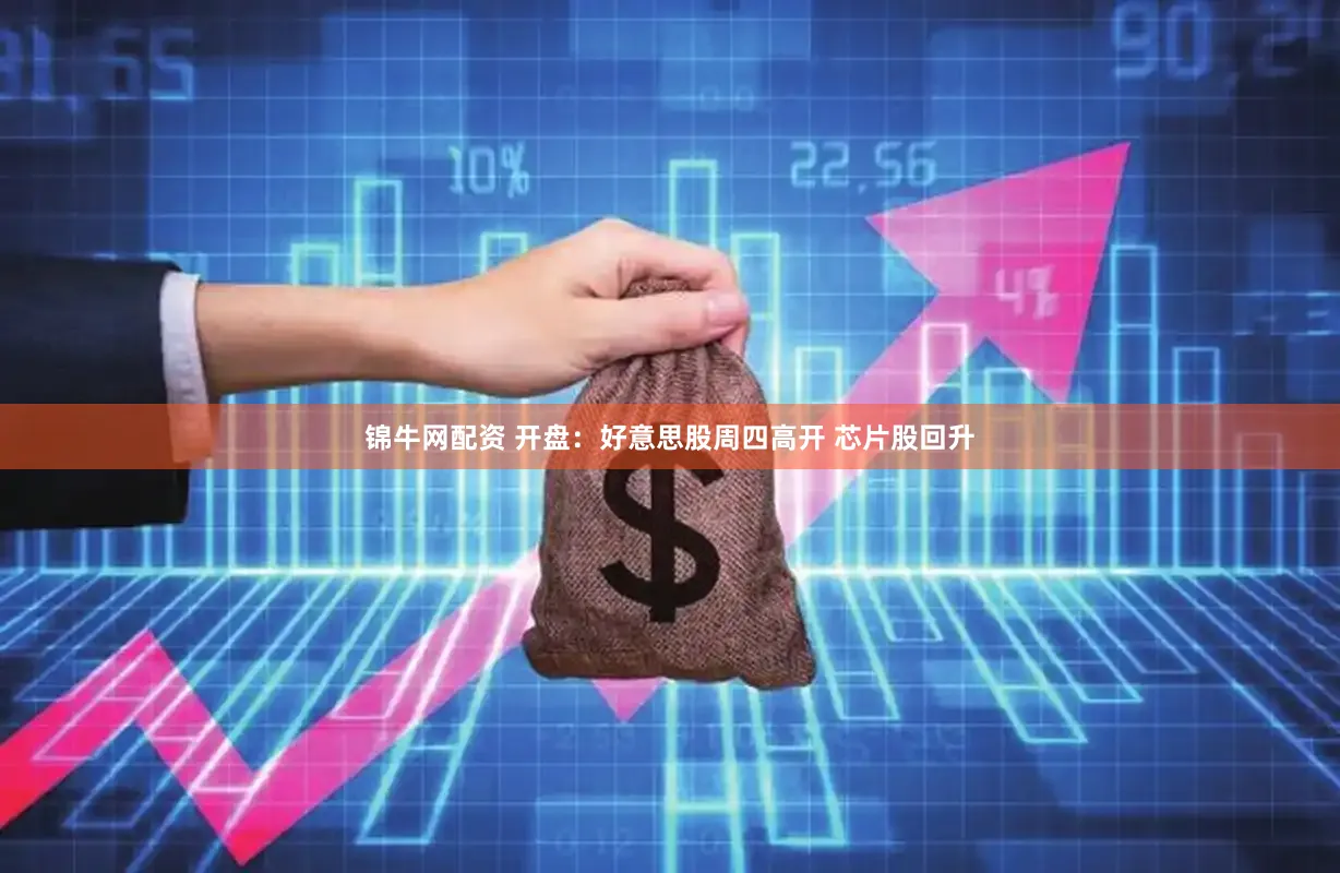 锦牛网配资 开盘：好意思股周四高开 芯片股回升